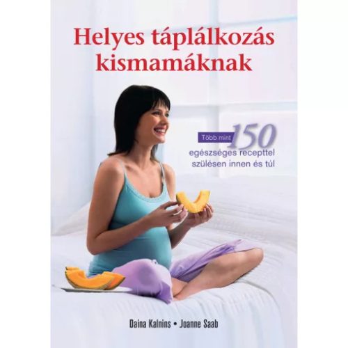 Daina Kalnins, Joanne Saab: Helyes táplálkozás kismamáknak